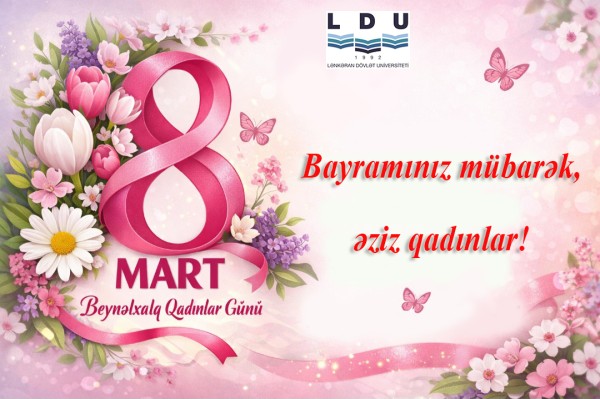 8 Mart-Beynəlxalq Qadınlar Günü münasibətilə Lənkəran Dövlət Universitetinin rektoru, professor Natiq İbrahimovun LDU-da və universitetin nəzdindəki  Sosial və Aqrar-Texnoloji Kollecdə çalışan xanım əməkdaşlara və tələbə qızlara  Təbriki